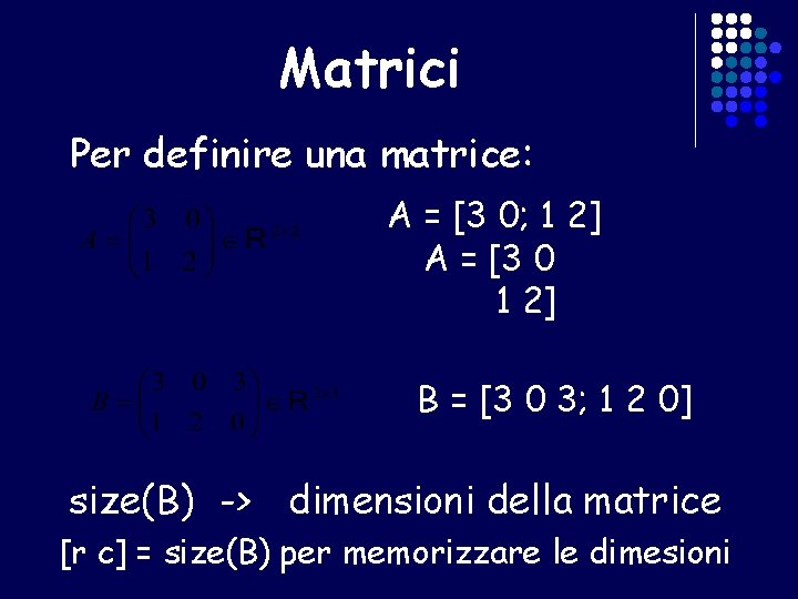 Matrici Per definire una matrice: A = [3 0; 1 2] A = [3