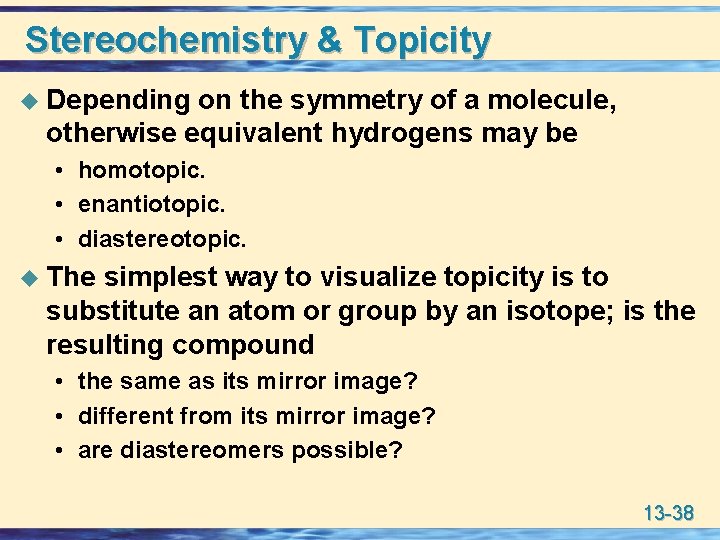 Stereochemistry & Topicity u Depending on the symmetry of a molecule, otherwise equivalent hydrogens