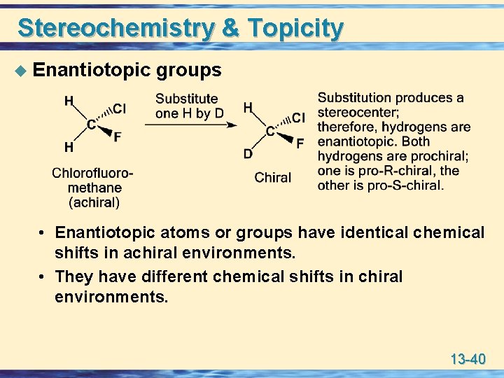 Stereochemistry & Topicity u Enantiotopic groups • Enantiotopic atoms or groups have identical chemical