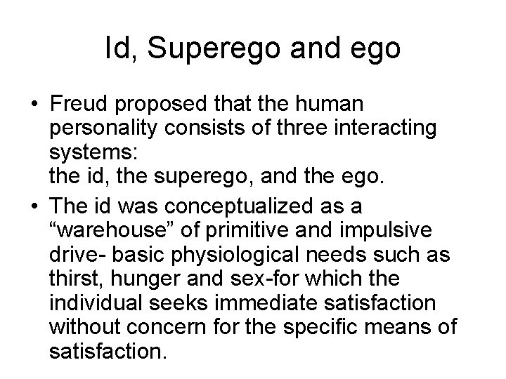 Id, Superego and ego • Freud proposed that the human personality consists of three