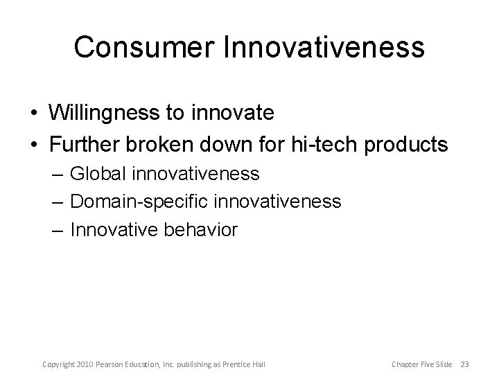 Consumer Innovativeness • Willingness to innovate • Further broken down for hi-tech products –