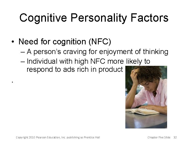 Cognitive Personality Factors • Need for cognition (NFC) – A person’s craving for enjoyment