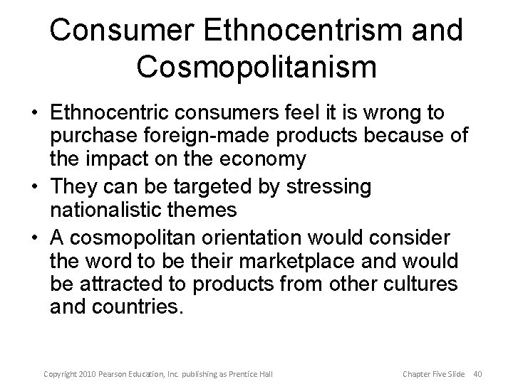 Consumer Ethnocentrism and Cosmopolitanism • Ethnocentric consumers feel it is wrong to purchase foreign-made