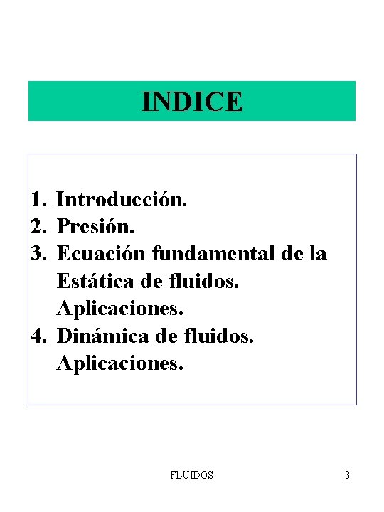 INDICE 1. Introducción. 2. Presión. 3. Ecuación fundamental de la Estática de fluidos. Aplicaciones.