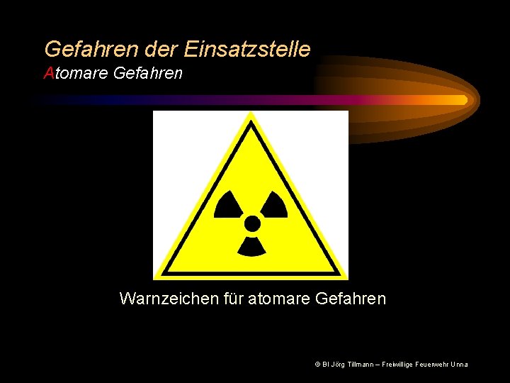 Gefahren der Einsatzstelle Atomare Gefahren Warnzeichen für atomare Gefahren © BI Jörg Tillmann –