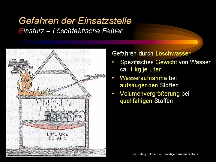 Gefahren der Einsatzstelle Einsturz – Löschtaktische Fehler Gefahren durch Löschwasser • Spezifisches Gewicht von