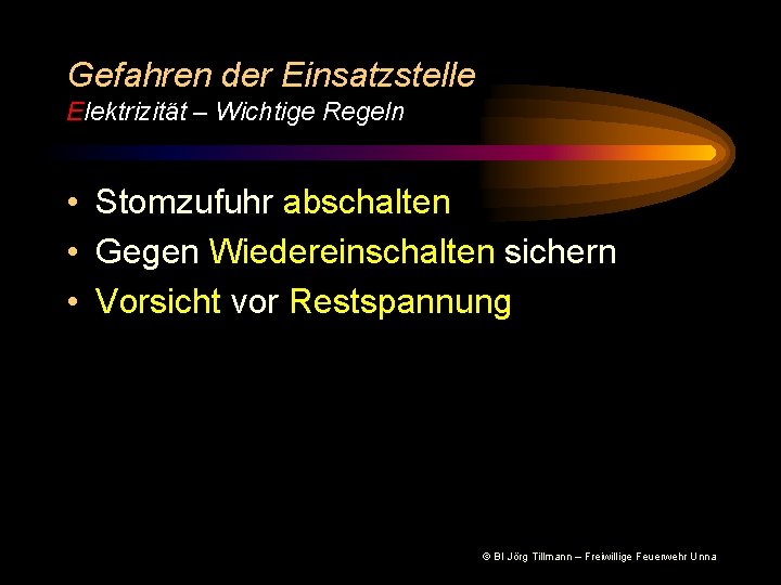 Gefahren der Einsatzstelle Elektrizität – Wichtige Regeln • Stomzufuhr abschalten • Gegen Wiedereinschalten sichern