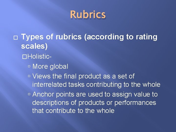 Rubrics � Types of rubrics (according to rating scales) �Holistic- More global Views the
