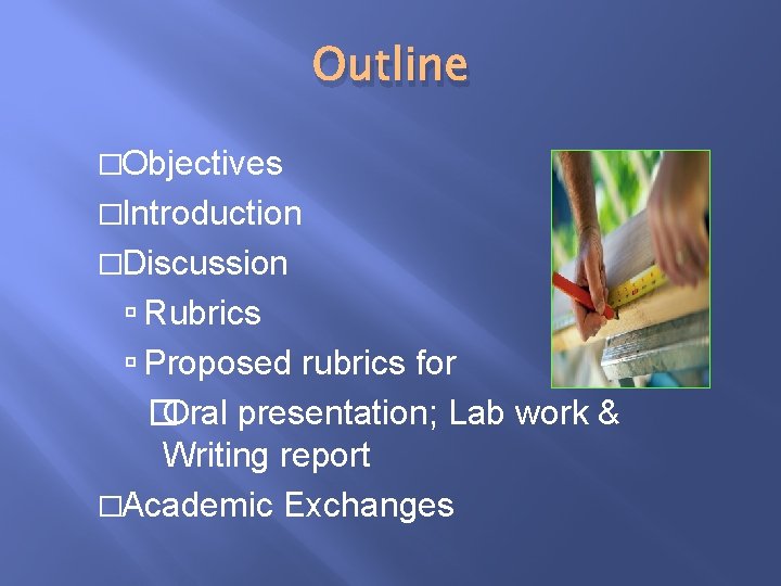 Outline �Objectives �Introduction �Discussion Rubrics Proposed rubrics for � Oral presentation; Lab work &