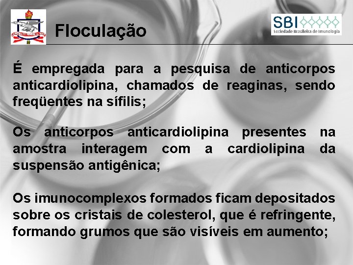 Floculação É empregada para a pesquisa de anticorpos anticardiolipina, chamados de reaginas, sendo freqüentes