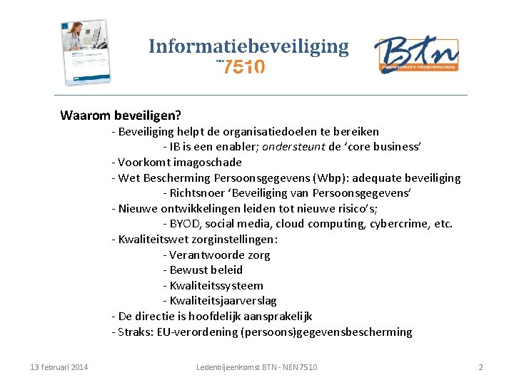 Informatiebeveiliging Waarom beveiligen? - Beveiliging helpt de organisatiedoelen te bereiken - IB is een