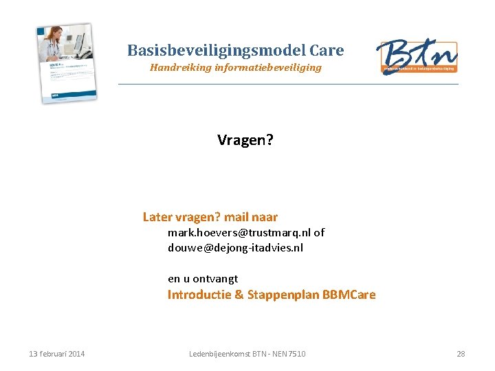 Basisbeveiligingsmodel Care Handreiking informatiebeveiliging Vragen? Later vragen? mail naar mark. hoevers@trustmarq. nl of douwe@dejong-itadvies.
