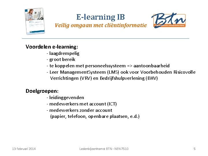 E-learning IB Veilig omgaan met cliëntinformatie Voordelen e-learning: - laagdrempelig - groot bereik -
