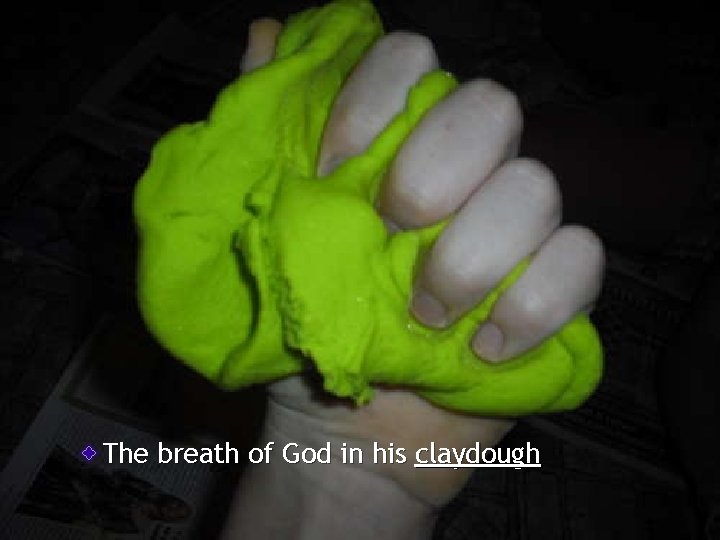 The breath of God in his claydough 