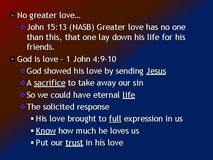 No greater love… John 15: 13 (NASB) Greater love has no one than this,