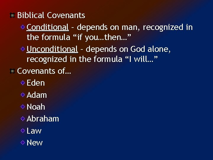 Biblical Covenants Conditional – depends on man, recognized in the formula “if you…then…” Unconditional