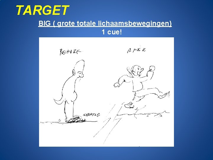 TARGET BIG ( grote totale lichaamsbewegingen) 1 cue! SMALL BIG 