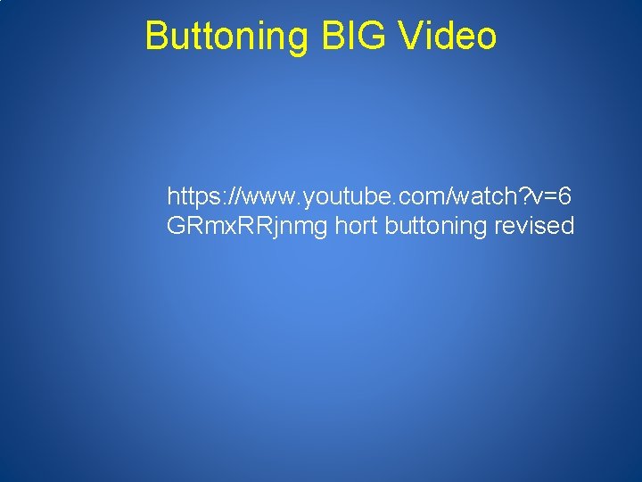 Buttoning BIG Video https: //www. youtube. com/watch? v=6 GRmx. RRjnmg hort buttoning revised 