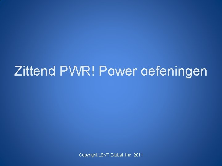Zittend PWR! Power oefeningen Copyright LSVT Global, Inc. 2011 