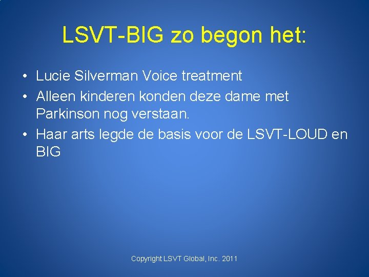 LSVT-BIG zo begon het: • Lucie Silverman Voice treatment • Alleen kinderen konden deze