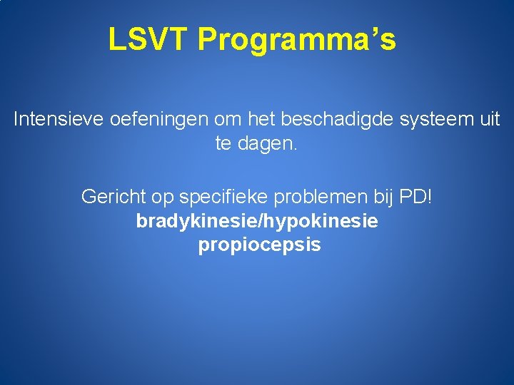 LSVT Programma’s Intensieve oefeningen om het beschadigde systeem uit te dagen. Gericht op specifieke