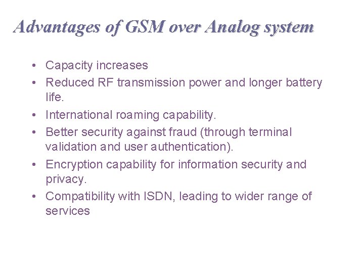 Advantages of GSM over Analog system • Capacity increases • Reduced RF transmission power