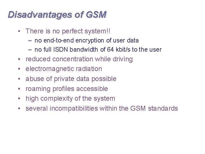 Disadvantages of GSM • There is no perfect system!! – no end-to-end encryption of