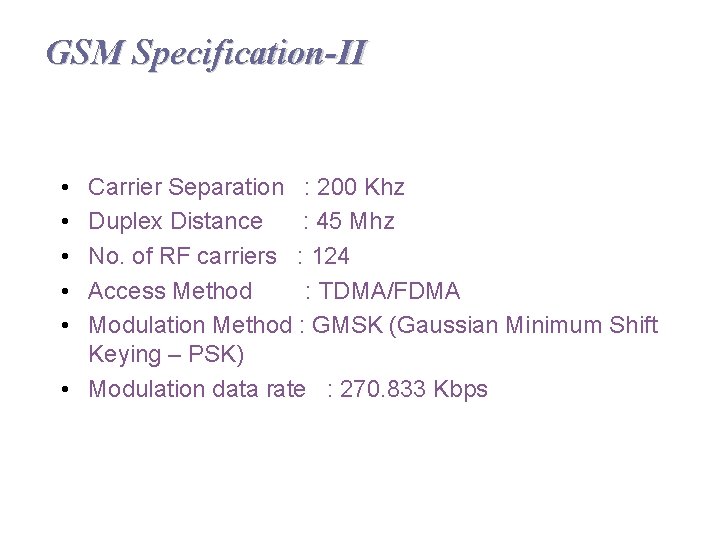 GSM Specification-II • • • Carrier Separation : 200 Khz Duplex Distance : 45