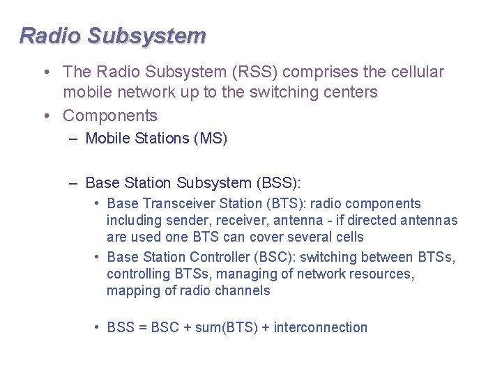 Radio Subsystem • The Radio Subsystem (RSS) comprises the cellular mobile network up to