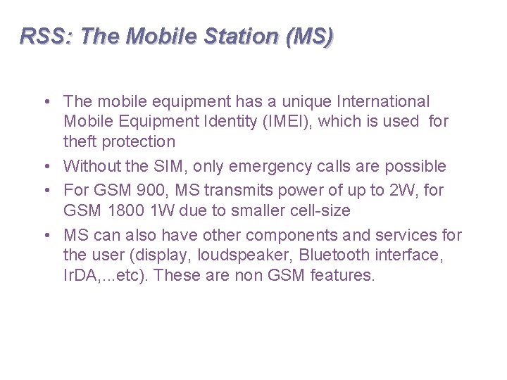 RSS: The Mobile Station (MS) • The mobile equipment has a unique International Mobile