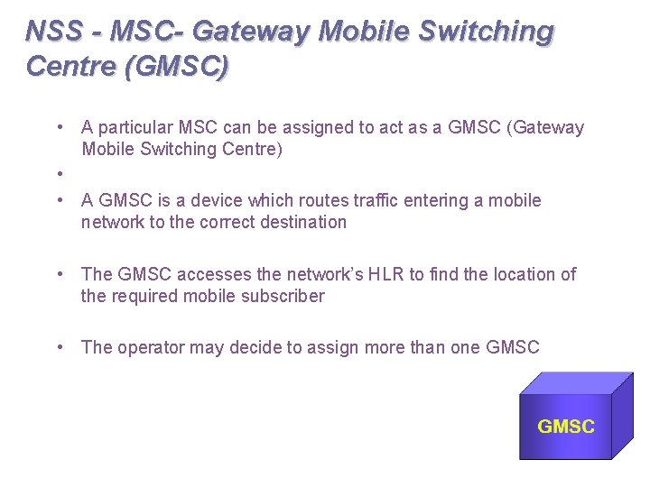 NSS - MSC- Gateway Mobile Switching Centre (GMSC) • A particular MSC can be