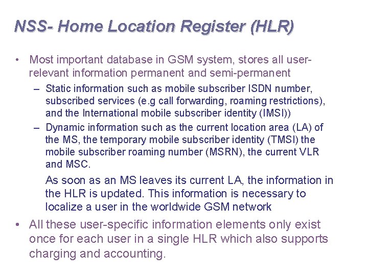 NSS- Home Location Register (HLR) • Most important database in GSM system, stores all