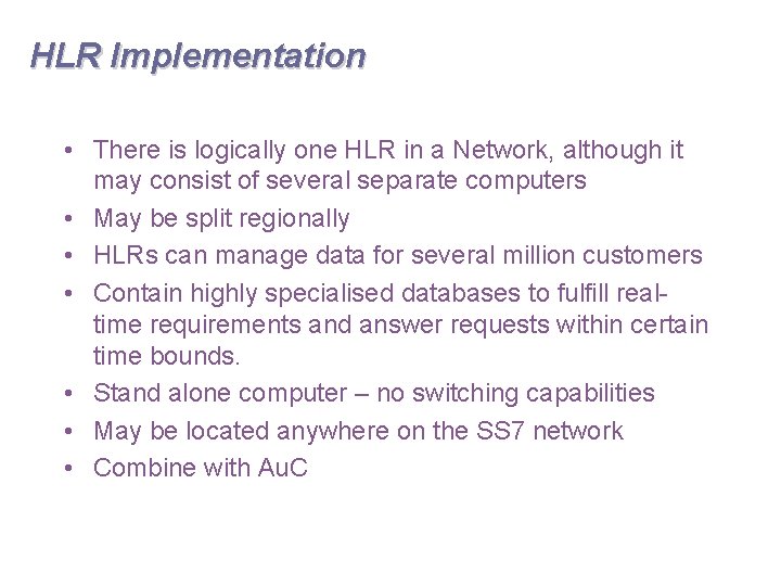 HLR Implementation • There is logically one HLR in a Network, although it may