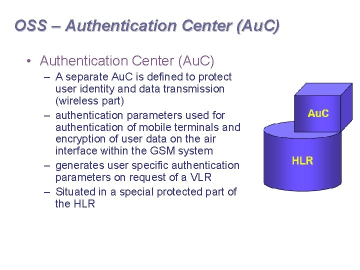 OSS – Authentication Center (Au. C) • Authentication Center (Au. C) – A separate