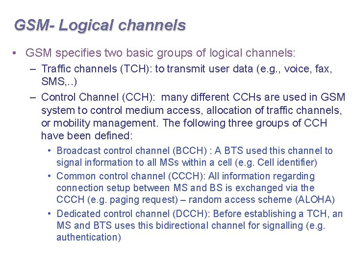 GSM- Logical channels • GSM specifies two basic groups of logical channels: – Traffic