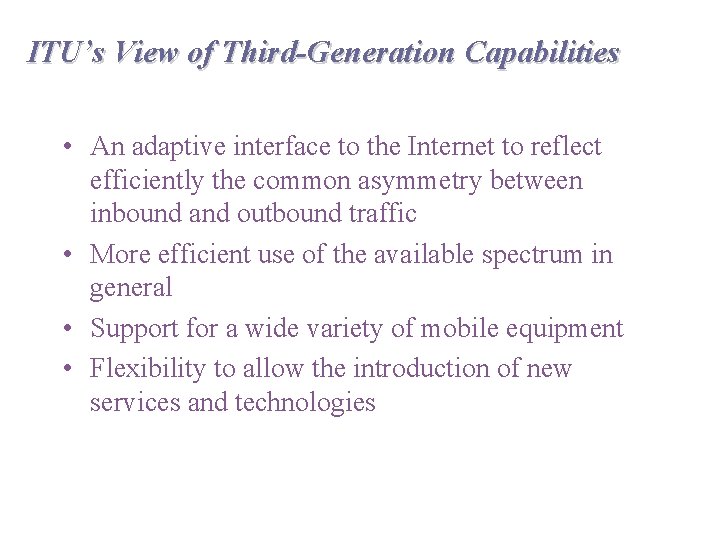 ITU’s View of Third-Generation Capabilities • An adaptive interface to the Internet to reflect