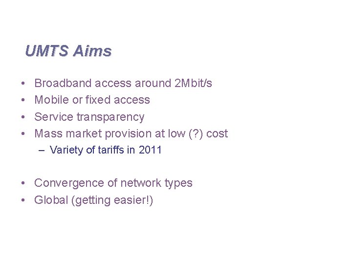 UMTS Aims • • Broadband access around 2 Mbit/s Mobile or fixed access Service