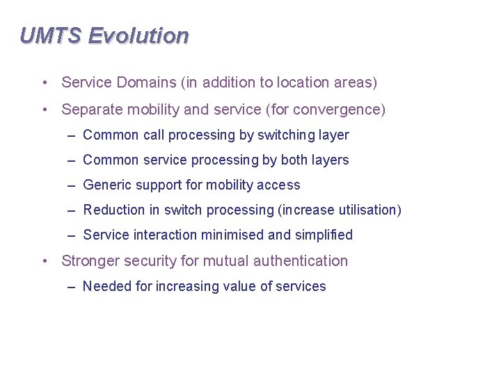 UMTS Evolution • Service Domains (in addition to location areas) • Separate mobility and