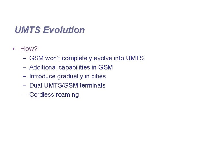 UMTS Evolution • How? – – – GSM won’t completely evolve into UMTS Additional
