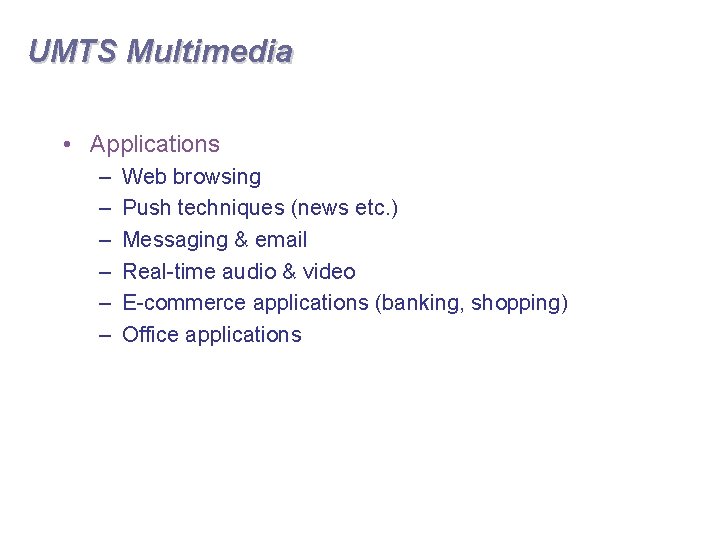 UMTS Multimedia • Applications – – – Web browsing Push techniques (news etc. )