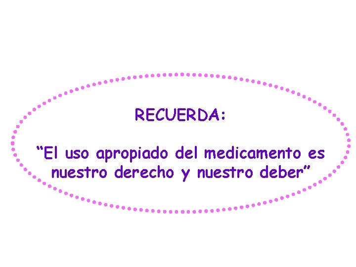 RECUERDA: “El uso apropiado del medicamento es nuestro derecho y nuestro deber” 