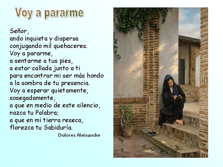Señor, ando inquieta y dispersa conjugando mil quehaceres. Voy a pararme, a sentarme a