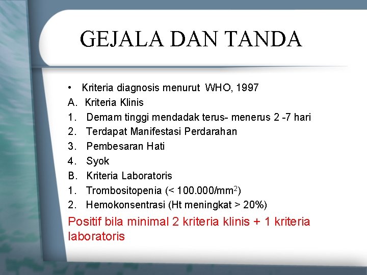 GEJALA DAN TANDA • Kriteria diagnosis menurut WHO, 1997 A. Kriteria Klinis 1. Demam