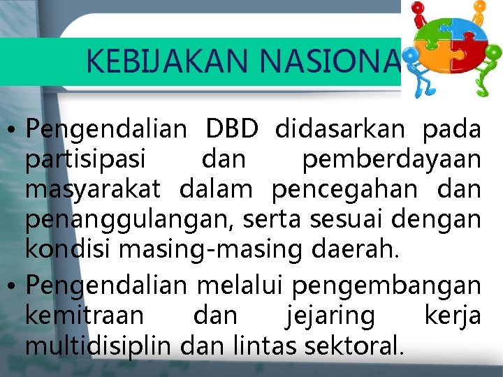 KEBIJAKAN NASIONAL • Pengendalian DBD didasarkan pada partisipasi dan pemberdayaan masyarakat dalam pencegahan dan