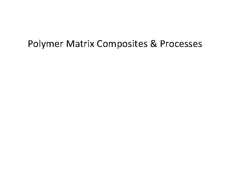 Polymer Matrix Composites & Processes 