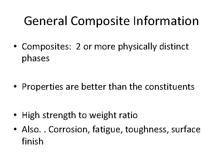 General Composite Information • Composites: 2 or more physically distinct phases • Properties are
