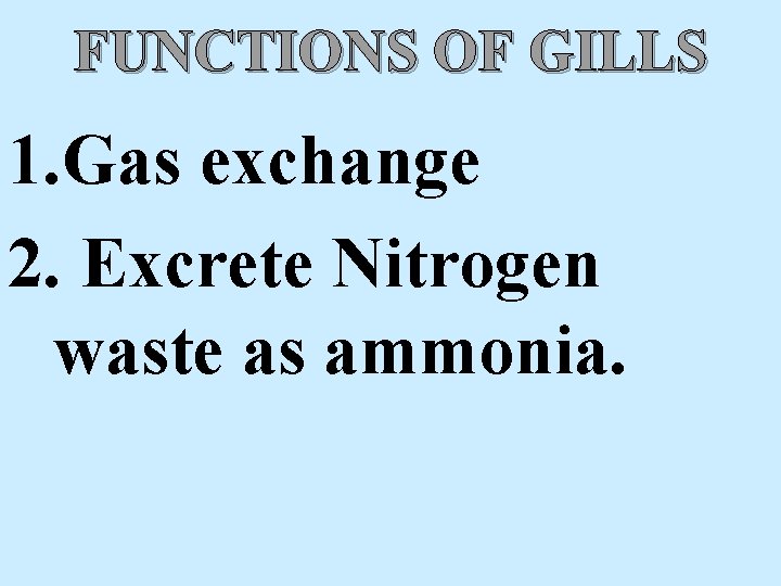 FUNCTIONS OF GILLS 1. Gas exchange 2. Excrete Nitrogen waste as ammonia. 