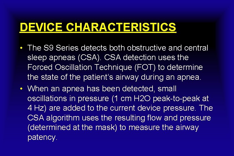DEVICE CHARACTERISTICS • The S 9 Series detects both obstructive and central sleep apneas