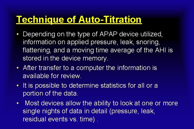 Technique of Auto-Titration • Depending on the type of APAP device utilized, information on