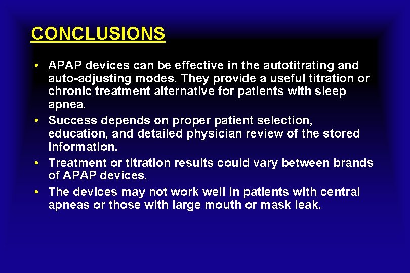 CONCLUSIONS • APAP devices can be effective in the autotitrating and auto-adjusting modes. They